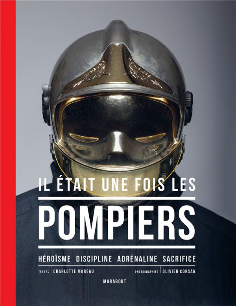 IL ETAIT UNE FOIS LES POMPIERS - HEROISME , DISCIPLINE, ADRENALINE, SACRIFICE - MOREAU/CORSAN - MARABOUT