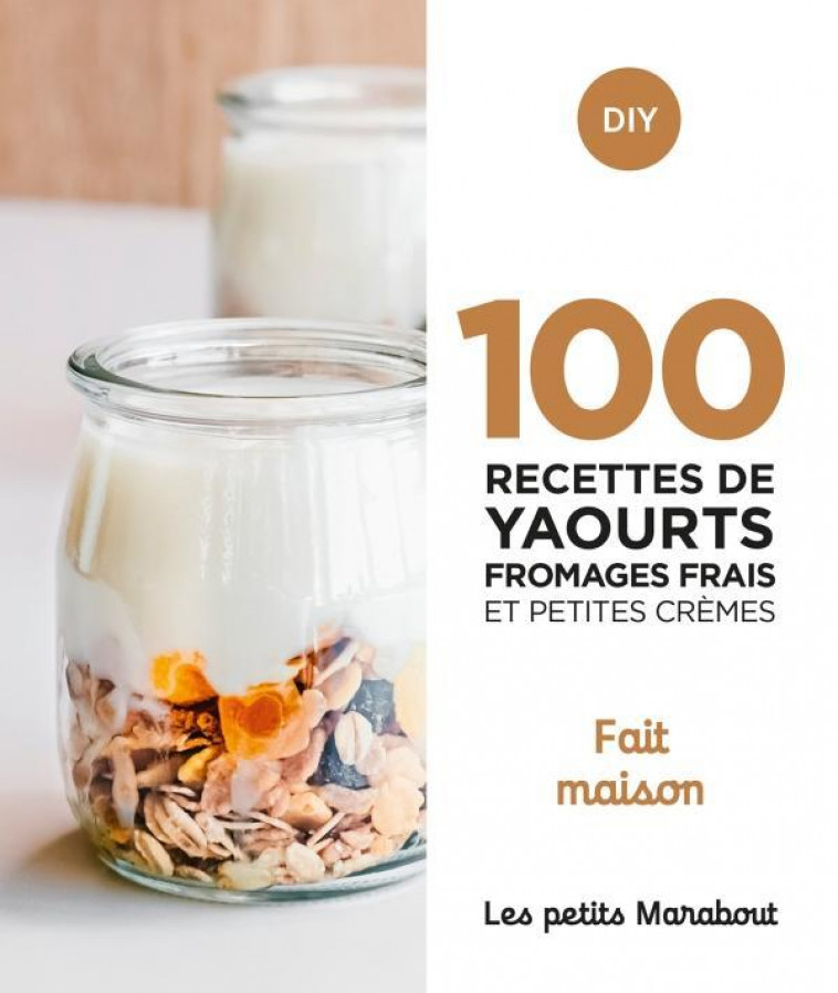 100 RECETTES YAOURTS FROMAGES FRAIS ET PETITES CREMES - FAIT MAISON - COLLECTIF - MARABOUT