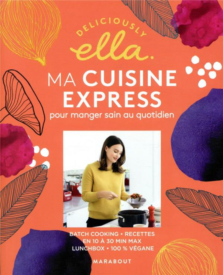 DELICIOUSLY ELLA : MA CUISINE EXPRESS POUR MANGER SAIN AU QUOTIDIEN - BATCHCOOKING - RECETTES EN 10 - MILLS ELLA - MARABOUT