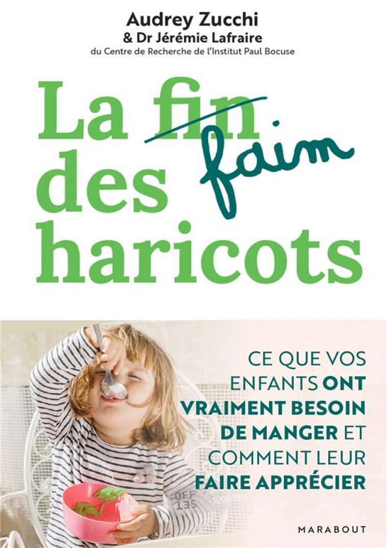 LA FAIM DES HARICOTS - CE QUE VOS ENFANTS ONT VRAIMENT BESOIN DE MANGER ET COMMENT LEUR FAIRE APPREC - ZUCCHI/LAFRAIRE - MARABOUT