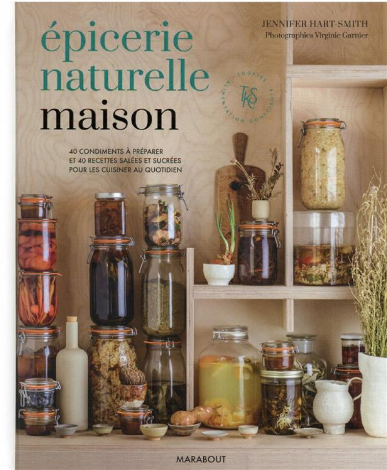 EPICERIE NATURELLE MAISON - 40 CONDIMENTS A PREPARER ET 40 RECETTES SALEES ET SUCREES POUR LES CUISI - HART-SMITH JENNIFER - MARABOUT