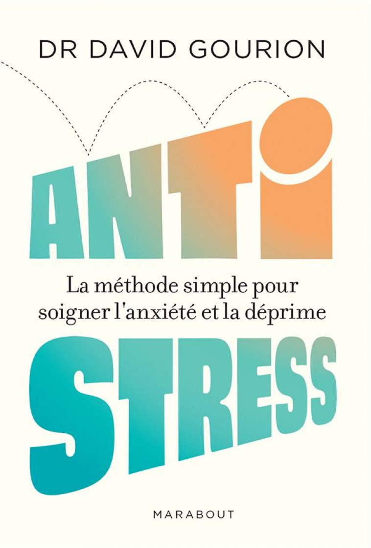 ANTI STRESS - LA METHODE SIMPLE POUR SOIGNER L ANXIETE ET LA DEPRIME - GOURION DAVID - MARABOUT