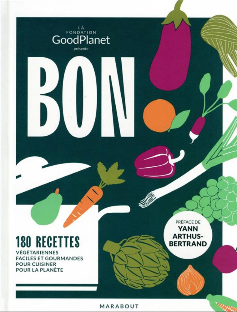 BON DANS L-ASSIETTE, BON POUR LA PLANETE - 180 RECETTES VEGETARIENNES FACILES ET GOURMANDES POUR CUI - GOOD PLANET - MARABOUT