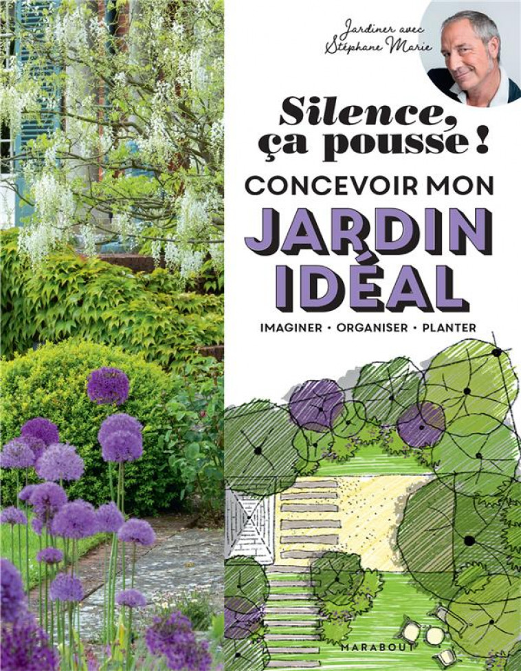 SILENCE CA POUSSE ! CONCEVOIR MON JARDIN IDEAL - IMAGINER - ORGANISER - PLANTER - SILENCE CA POUSSE - MARABOUT