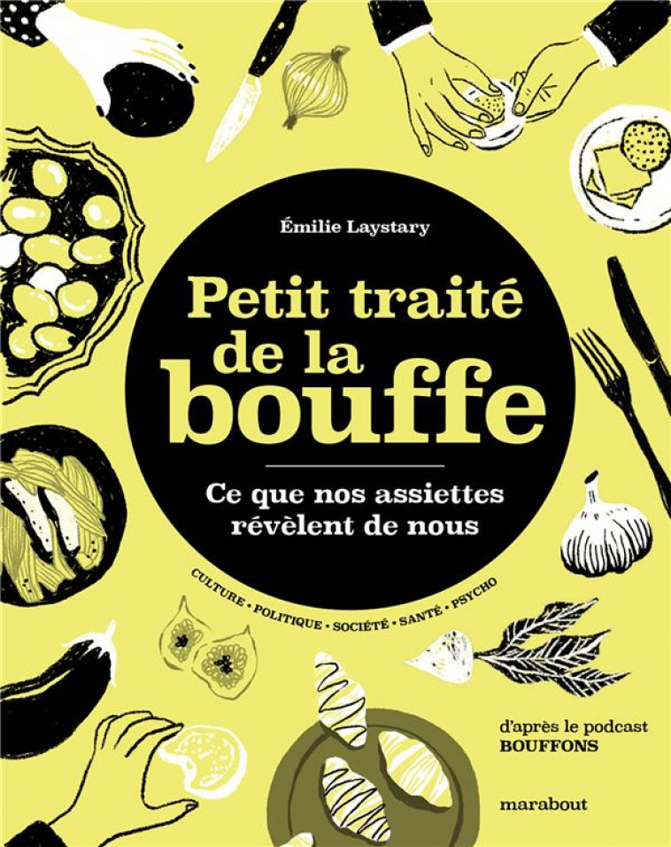 PETIT TRAITE DE LA BOUFFE - CE QUE NOS ASSIETTES REVELENT DE NOUS - D-APRES LE PODCAST BOUFFONS - LAYSTARY EMILIE - MARABOUT