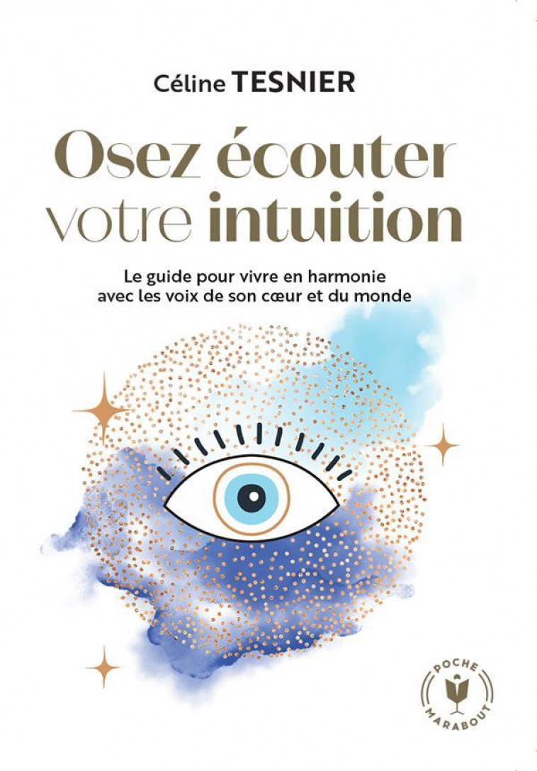 OSEZ ECOUTER VOTRE INTUITION - LE GUIDE POUR VIVRE EN HARMONIE AVEC LES VOIX DE SON C UR ET DU MONDE - TESNIER CELINE - MARABOUT