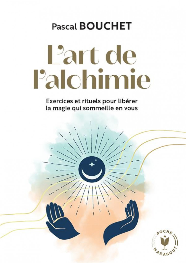 L-ART DE L-ALCHIMIE - EXERCICES ET RITUELS POUR LIBERER LA MAGIE QUI SOMMEILLE EN VOUS - BOUCHET PASCAL - MARABOUT