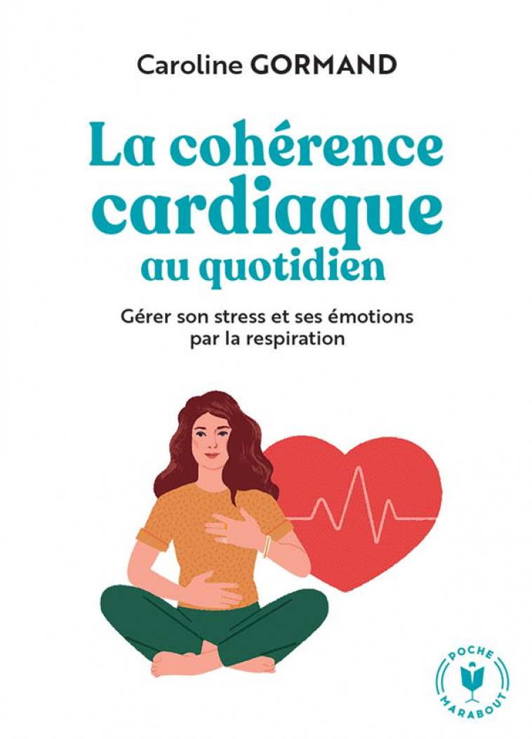 LE GUIDE DE LA COHERENCE CARDIAQUE AU QUOTIDIEN - GERER SON STRESS ET SES EMOTIONS PAR LA RESPIRATIO - GORMAND CAROLINE - MARABOUT