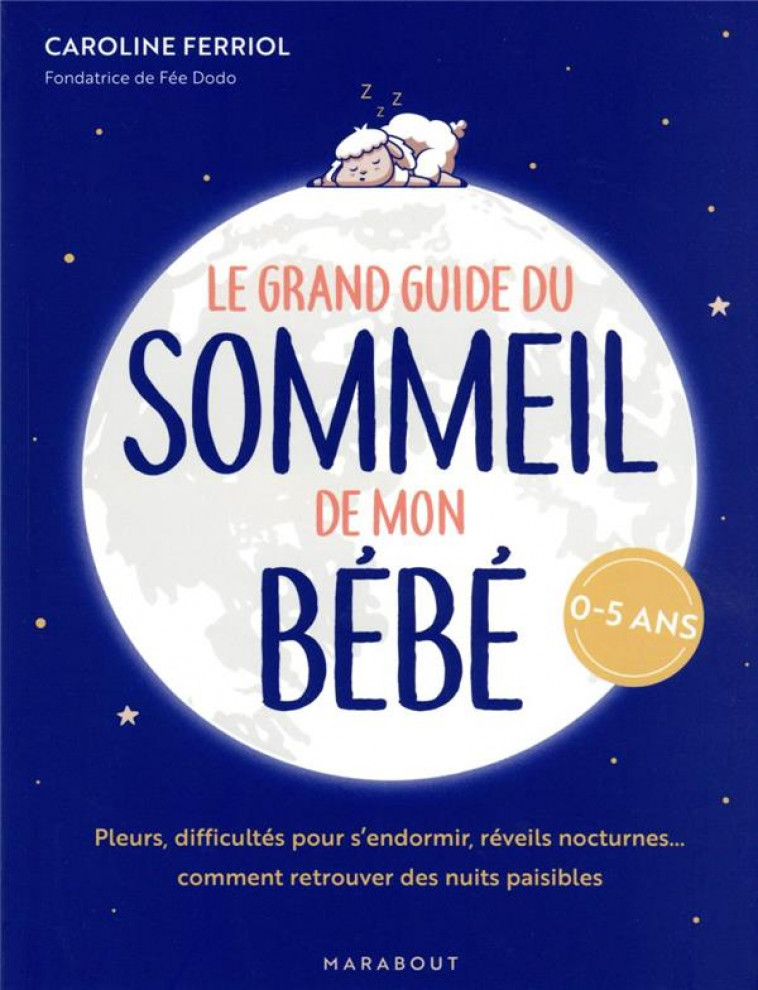 LE GRAND GUIDE DU SOMMEIL DE MON BEBE - PLEURS, DIFFICULTES POUR S ENDORMIR, REVEILS NOCTURNES... CO - FERRIOL CAROLINE - MARABOUT