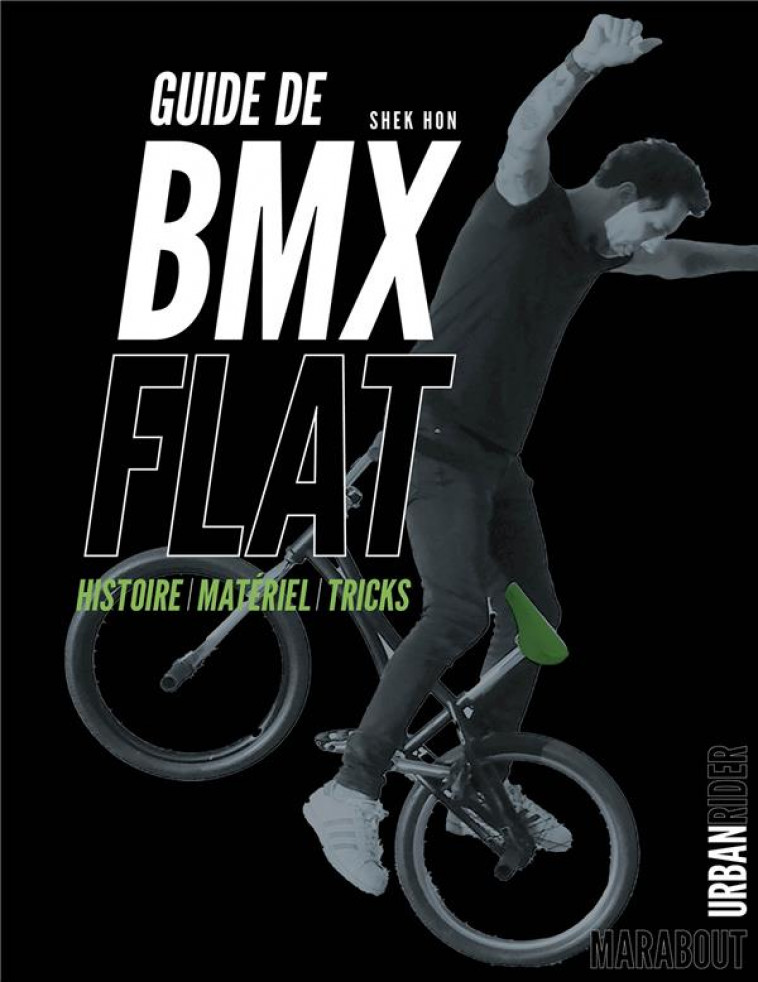 GUIDE DE BMX FLAT - HISTOIRE - MATERIEL - TRICKS - HON SHEK - MARABOUT