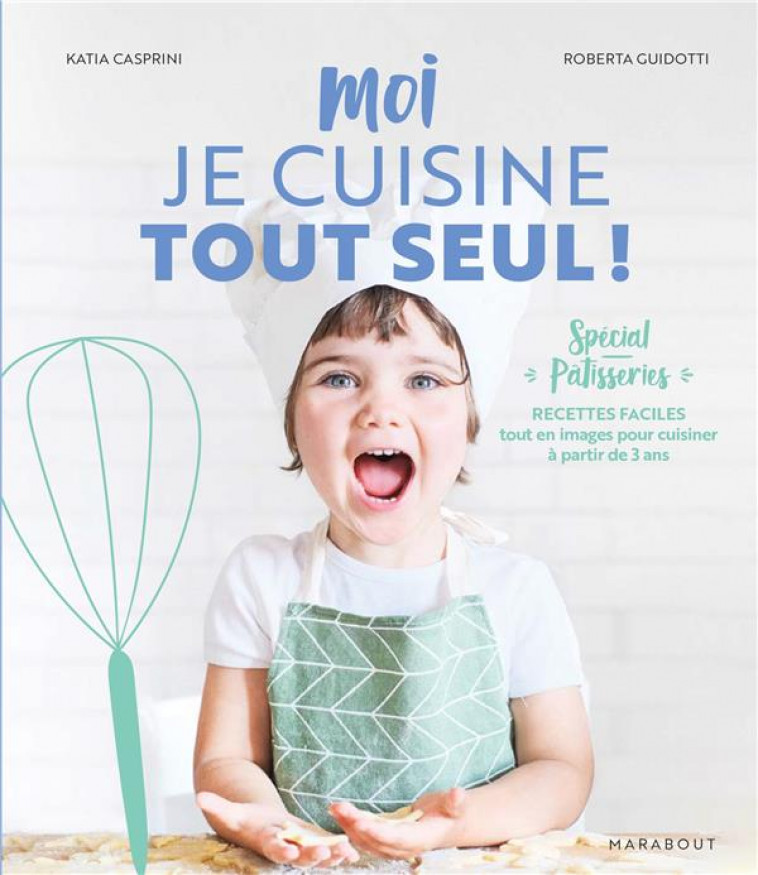 MOI JE CUISINE TOUT SEUL ! SPECIAL PATISSERIES - RECETTES FACILES TOUT EN IMAGES POUR CUISINER A PAR - COLLECTIF - MARABOUT