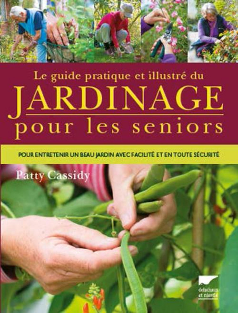 LE GUIDE PRATIQUE ET ILLUSTRE DU JARDINAGE POUR LES SENIORS - POUR ENTRETENIR UN BEAU JARDIN AVEC FA - CASSIDY PATTY - Delachaux et Niestlé