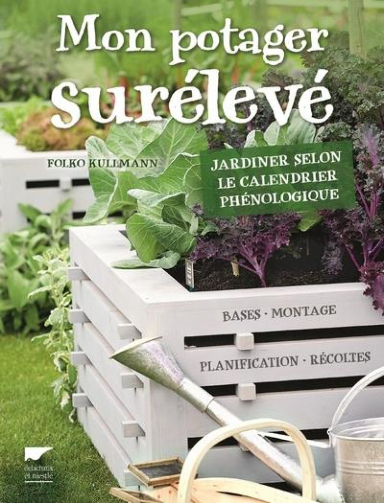 MON POTAGER SURELEVE - JARDINER SELON LE CALENDRIER PHENOLOGIQUE - KULLMANN FOLKO - DELACHAUX