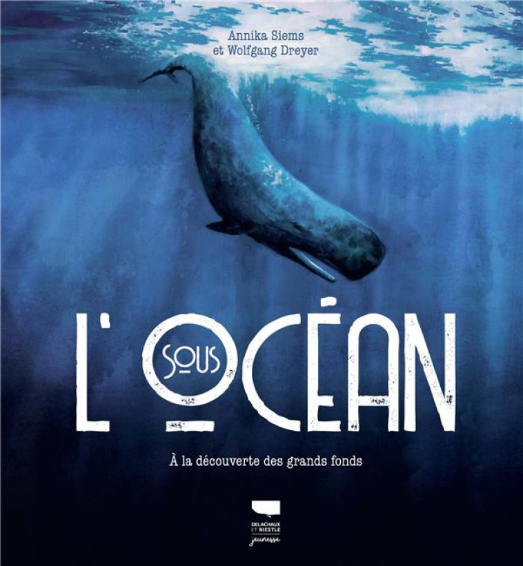 SOUS L-OCEAN - A LA DECOUVERTE DES GRANDS FONDS - DREYER/SIEMS - DELACHAUX