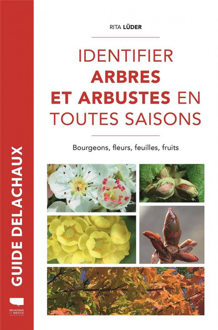 IDENTIFIER ARBRES ET ARBUSTES EN TOUTES SAISONS - BOURGEONS, FLEURS, FEUILLES ET  FRUITS - LUDER RITA - DELACHAUX