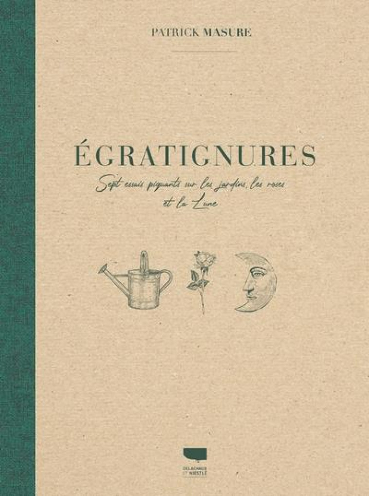 EGRATIGNURES - SEPT ESSAIS PIQUANTS SUR LES JARDINS, LES ROSES ET LA LUNE - MASURE PATRICK - DELACHAUX