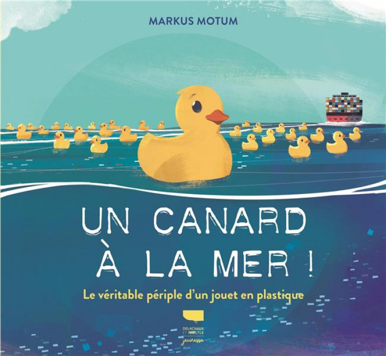 UN CANARD A LA MER ! - LE VERITABLE PERIPLE D-UN JOUET EN PLASTIQUE - MOTUM MARKUS - DELACHAUX