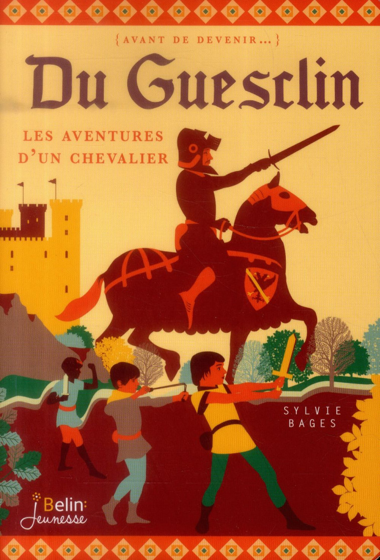 DU GUESCLIN - LE CHEVALIER INTREPIDE - LES AVENTURES D-UN CHEVALIER - BAGES/DORDOR - Belin jeunesse