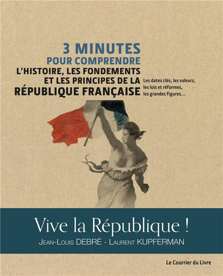 3 MINUTES POUR COMPRENDRE L-HISTOIRE, LES FONDEMENTS ET LES PRINCIPES DE LA REPUBLIQUE FRANCAISE - DEBRE/KUPFERMAN - Courrier du livre