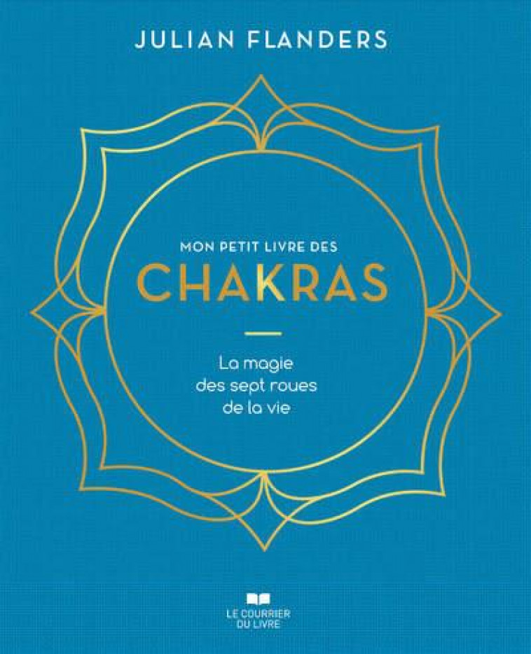 MON PETIT LIVRE DES CHAKRAS - LA MAGIE DES SEPT ROUES DE LA VIE - FLANDERS JULIAN - COURRIER LIVRE