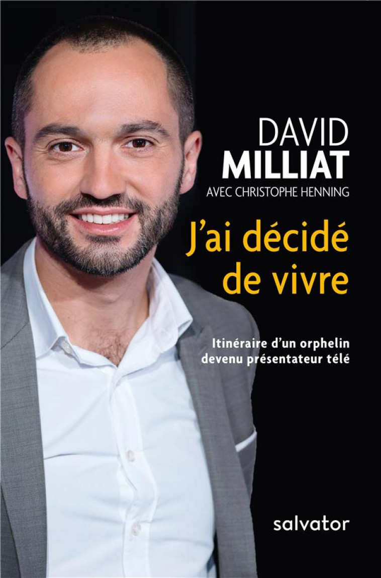 J-AI DECIDE DE VIVRE - ITINERAIRE D UN ORPHELIN DEVENU PRESENTATEUR TELE - DAVID MILLIAT AVEC C - SALVATOR