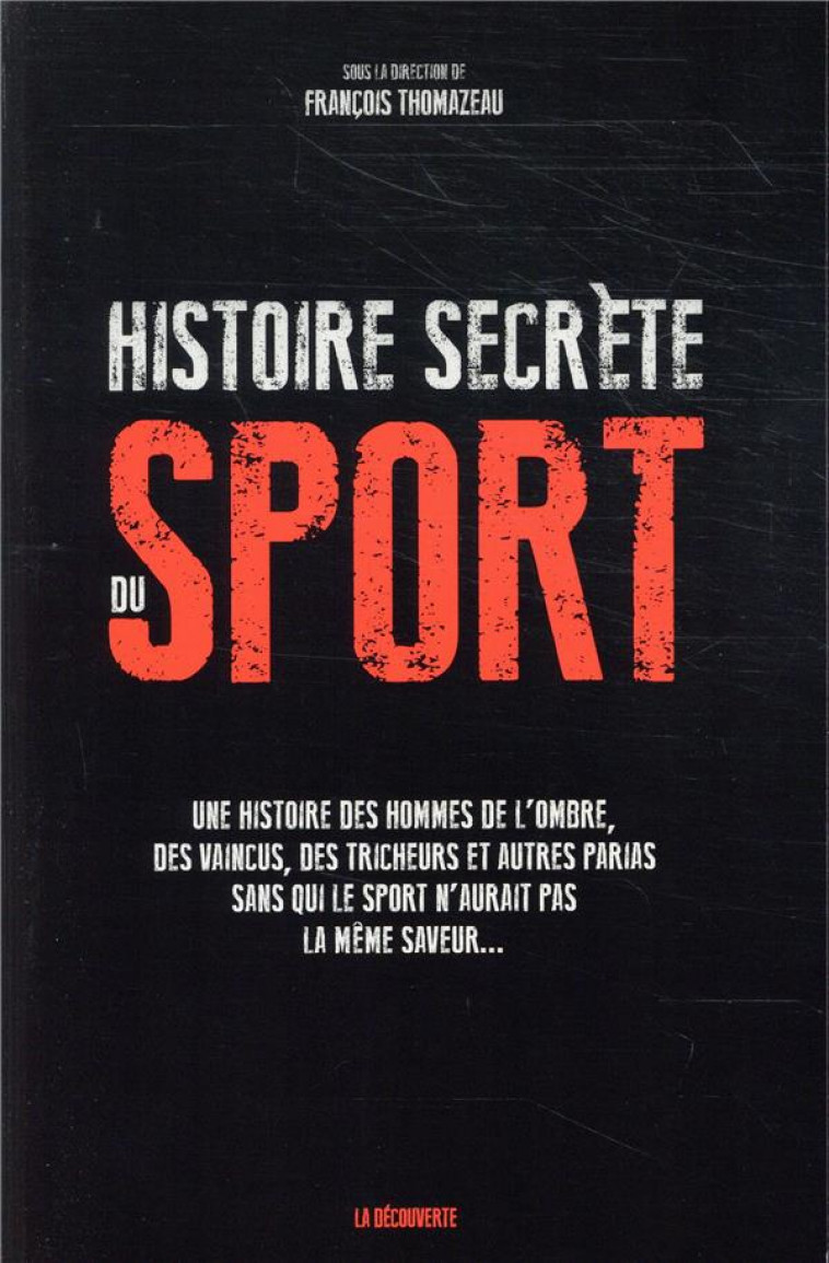 UNE HISTOIRE SECRETE DU SPORT - UNE HISTOIRE DES HOMMES DE L-OMBRE, DES VAINCUS, DES TRICHEURS ET AU - THOMAZEAU/COLLECTIF - LA DECOUVERTE