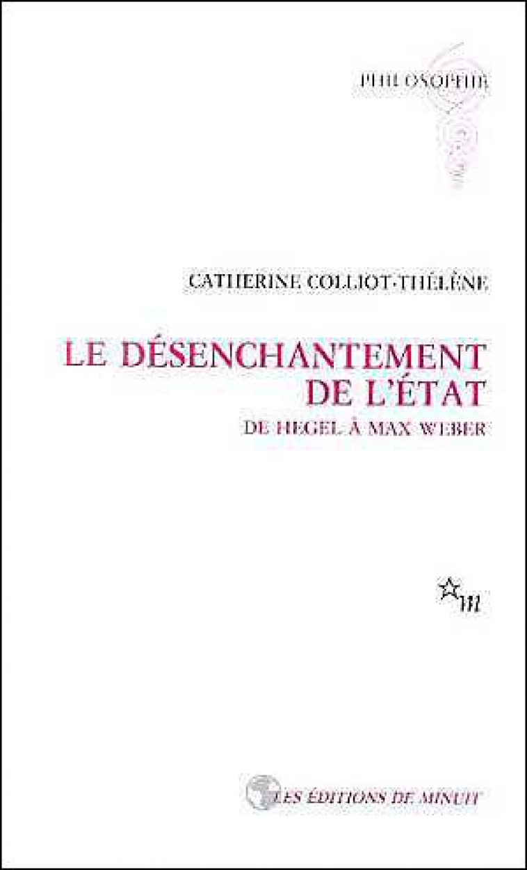 LE DESENCHANTEMENT DE L-ETAT DE HEGEL A MAX WEBER - COLLIOT-THELENE C. - MINUIT