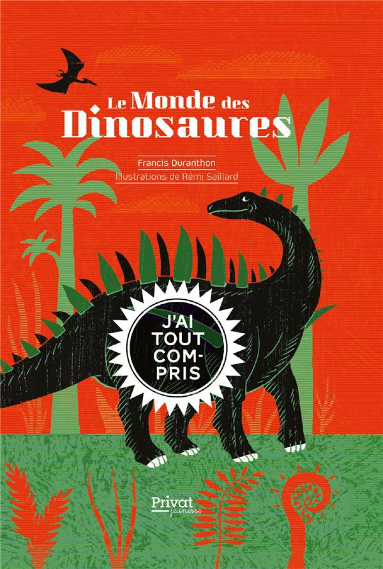 LE MONDE DES DINOSAURES- J-AI TOUT COMPRIS - SAILLARD/DURANTHON - PRIVAT