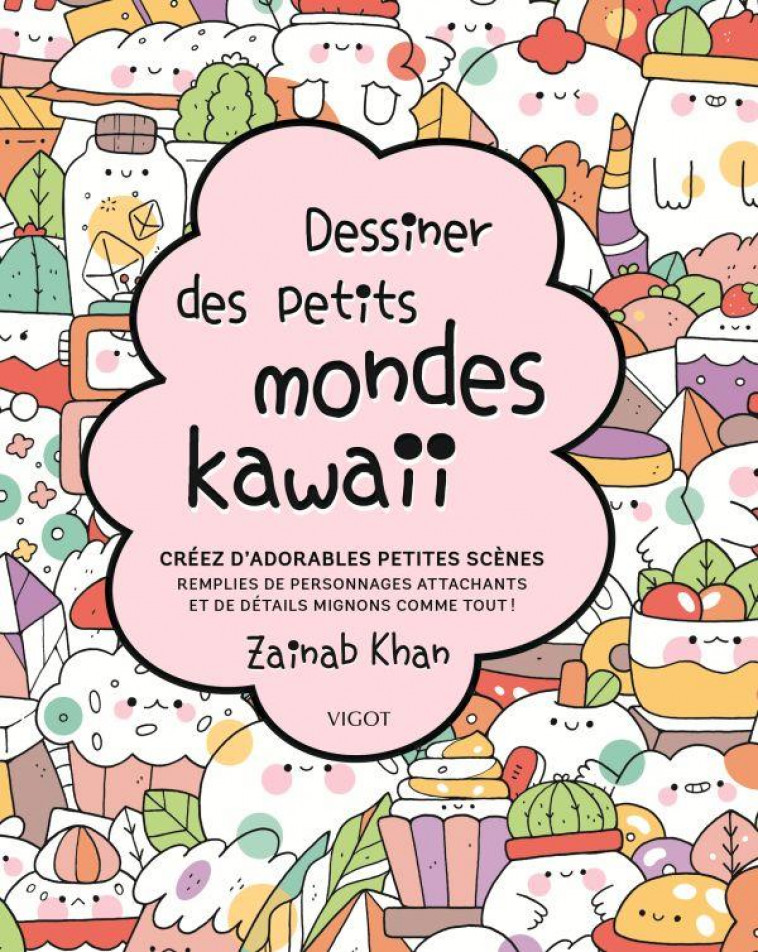 DESSINER DES PETITS MONDES KAWAII - CREEZ D-ADORABLES SCENES REMPLIES DE PERSONNAGES ATTACHANTS ET D - KHAN ZAINAB - VIGOT