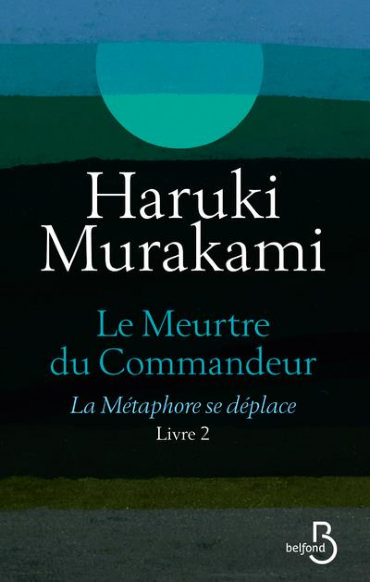 LE MEURTRE DU COMMANDEUR LIVRE 2 LA METAPHORE SE DEPLACE - MURAKAMI HARUKI - BELFOND