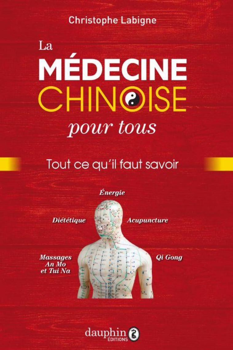 LA MEDECINE CHINOISE POUR TOUS - TOUT CE QU-IL FAUT SAVOIR - LABIGNE CHRISTOPHE - DAUPHIN