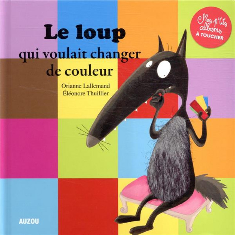 LE LOUP QUI VOULAIT CHANGER DE COULEUR - MES P-TITS ALBUMS A TOUCHER - LALLEMAND/THUILLIER - PHILIPPE AUZOU