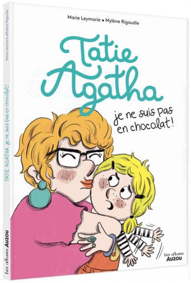 TATIE AGATHA, JE NE SUIS PAS EN CHOCOLAT ! - LEYMARIE/RIGAUDIE - PHILIPPE AUZOU