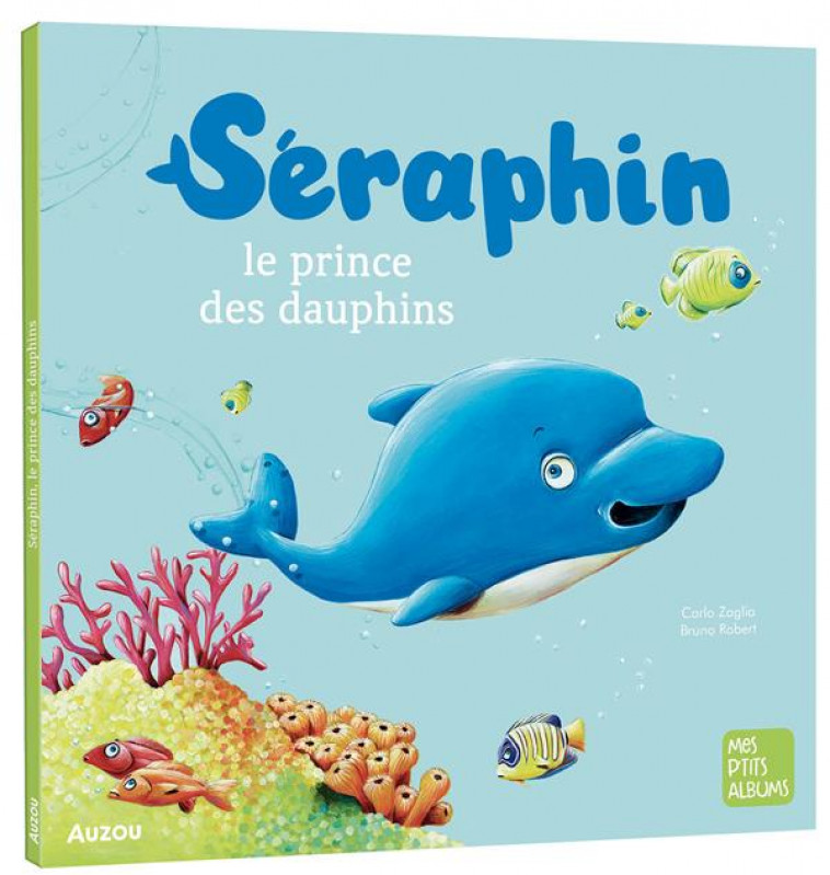 SERAPHIN, LE PRINCE DES DAUPHINS (NE) - ZAGLIA/ROBERT - PHILIPPE AUZOU