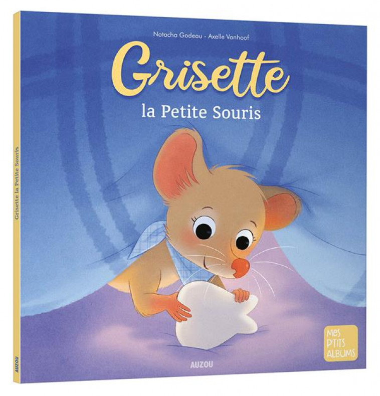 GRISETTE, LA PETITE SOURIS (NE) - GODEAU/VANHOOF - PHILIPPE AUZOU