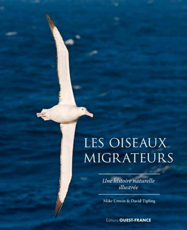 LES OISEAUX MIGRATEURS, UNE HISTOIRE NATURELLE ILLUSTREE - UNWIN MIKE - OUEST FRANCE