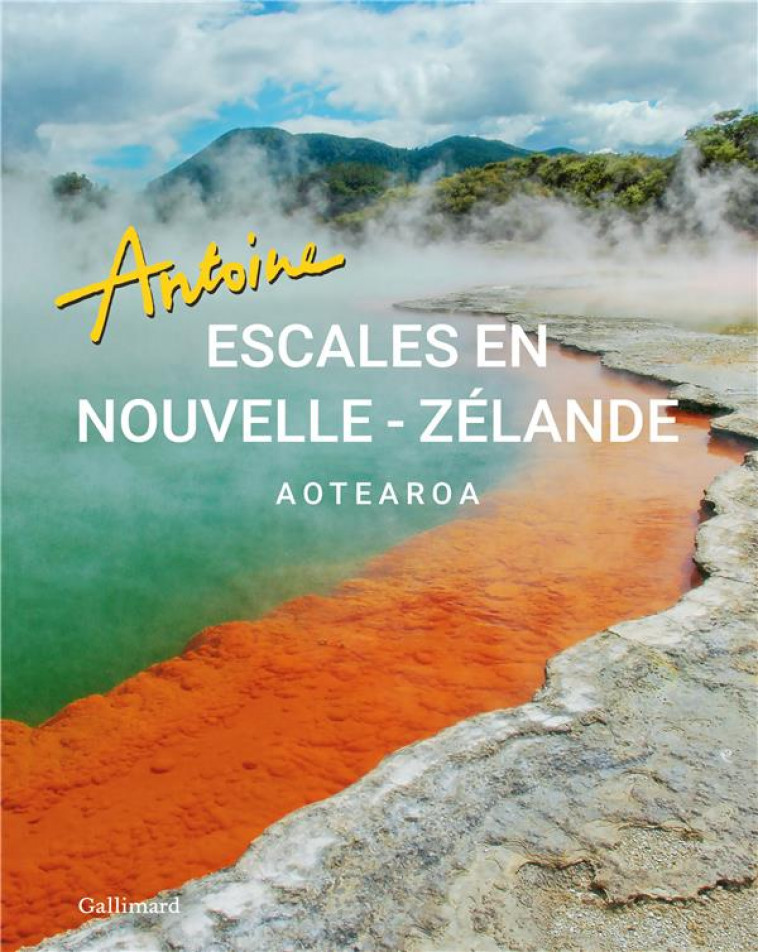 ESCALES EN NOUVELLE-ZELANDE - AOTEAROA - ANTOINE - Gallimard-Loisirs