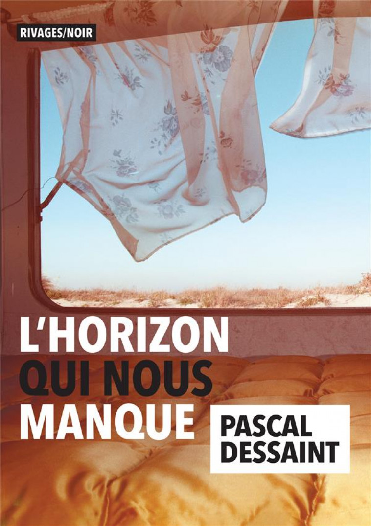 L-HORIZON QUI NOUS MANQUE - DESSAINT PASCAL - Rivages