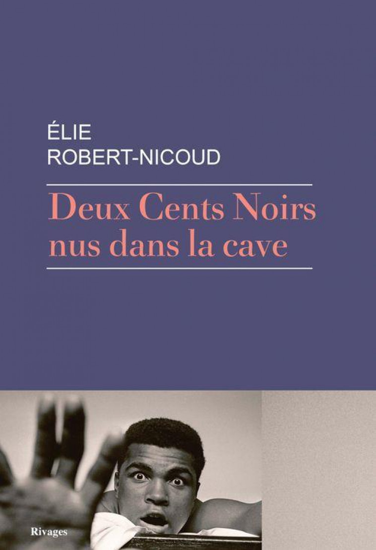 DEUX CENTS NOIRS NUS DANS LA CAVE - ROBERT-NICOUD ELIE - Rivages