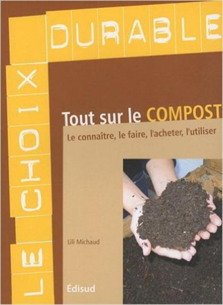 TOUT SUR LE COMPOST - LE CONNAITRE, LE FAIRE, L-ACHETER, L-UTILISER - MICHAUD LILI - EDISUD