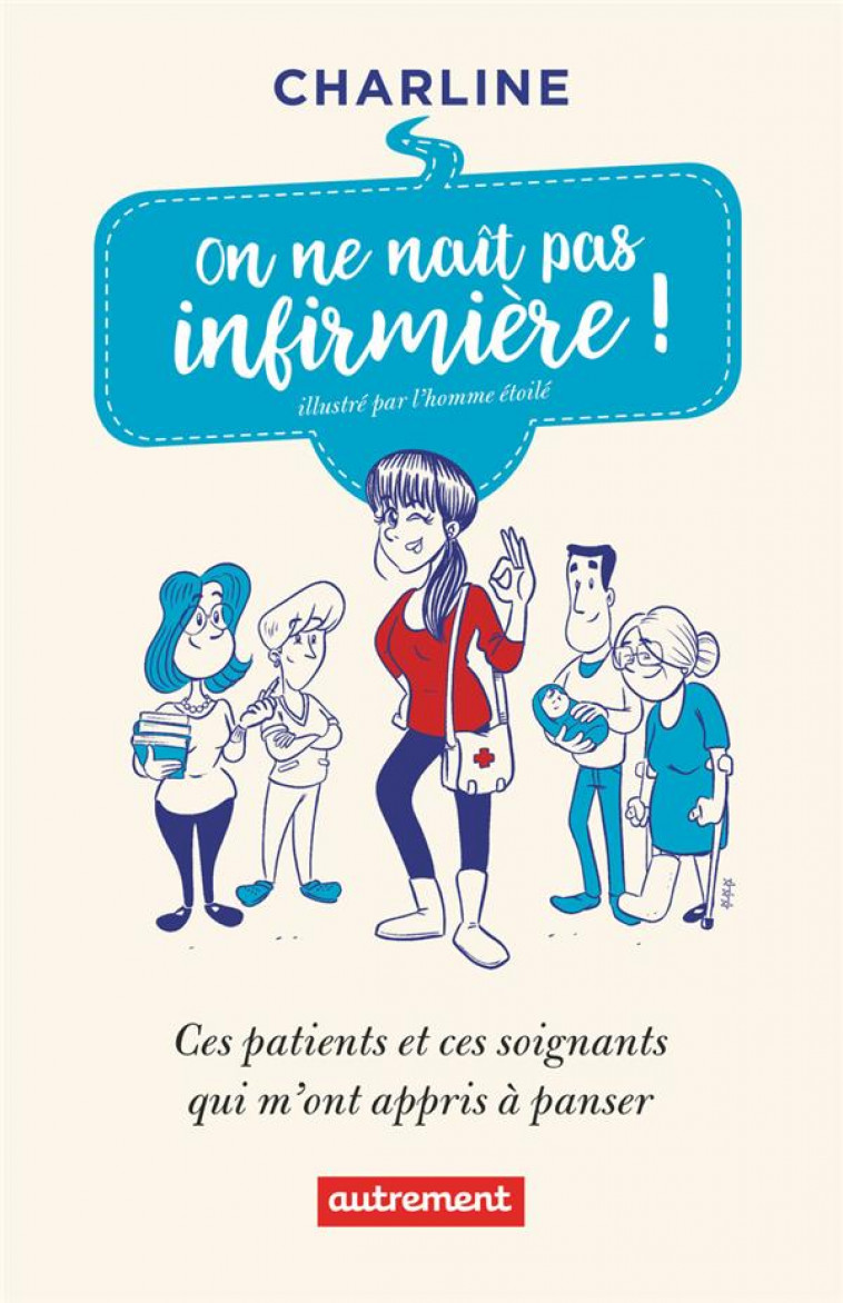 ON NE NAIT PAS INFIRMIERE ! - CES PATIENTS ET CES SOIGNANTS QUI M-ONT APPRIS A PANSER - CHARLINE - AUTREMENT