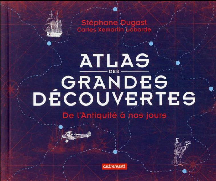 ATLAS DES GRANDES DECOUVERTES - DE L-ANTIQUITE A NOS JOURS - DUGAST STEPHANE - AUTREMENT