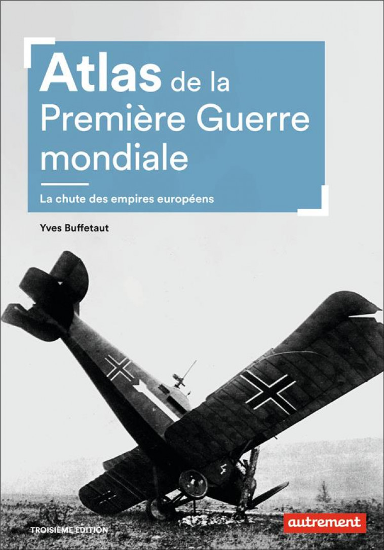 ATLAS DE LA PREMIERE GUERRE MONDIALE - LA CHUTE DES EMPIRES EUROPEENS - BUFFETAUT YVES - AUTREMENT