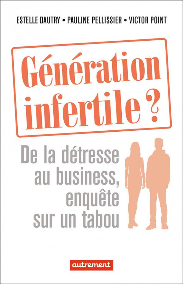 GENERATION INFERTILE ? - DE LA DETRESSE AU BUSINESS, ENQUETE SUR UN TABOU - DAUTRY/PELLISSIER - AUTREMENT