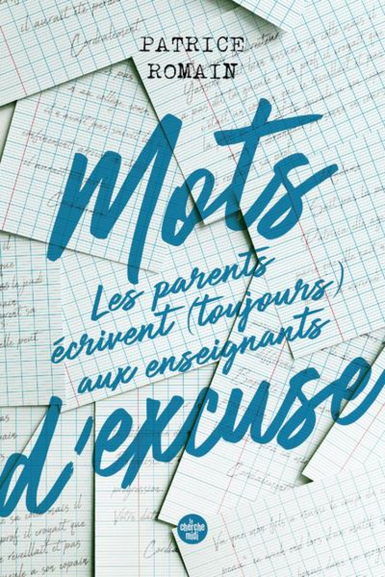 MOTS D-EXCUSE : LES PARENTS ECRIVENT TOUJOURS AUX ENSEIGNANTS - ROMAIN PATRICE - LE CHERCHE MIDI