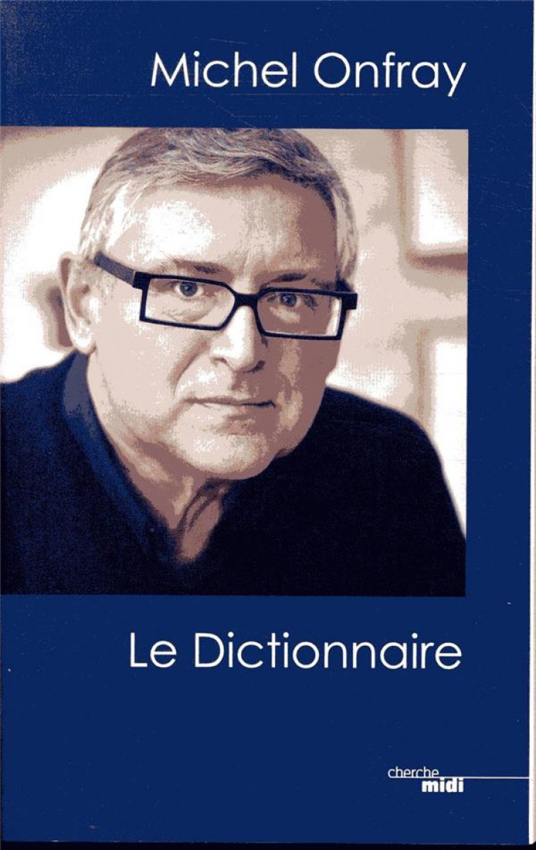 MICHEL ONFRAY, LE DICTIONNAIRE - ONFRAY MICHEL - LE CHERCHE MIDI