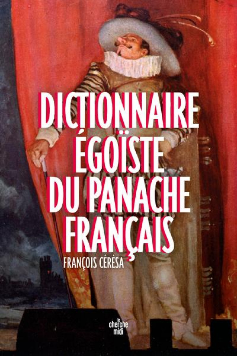 DICTIONNAIRE EGOISTE DU PANACHE FRANCAIS - CERESA FRANCOIS - LE CHERCHE MIDI