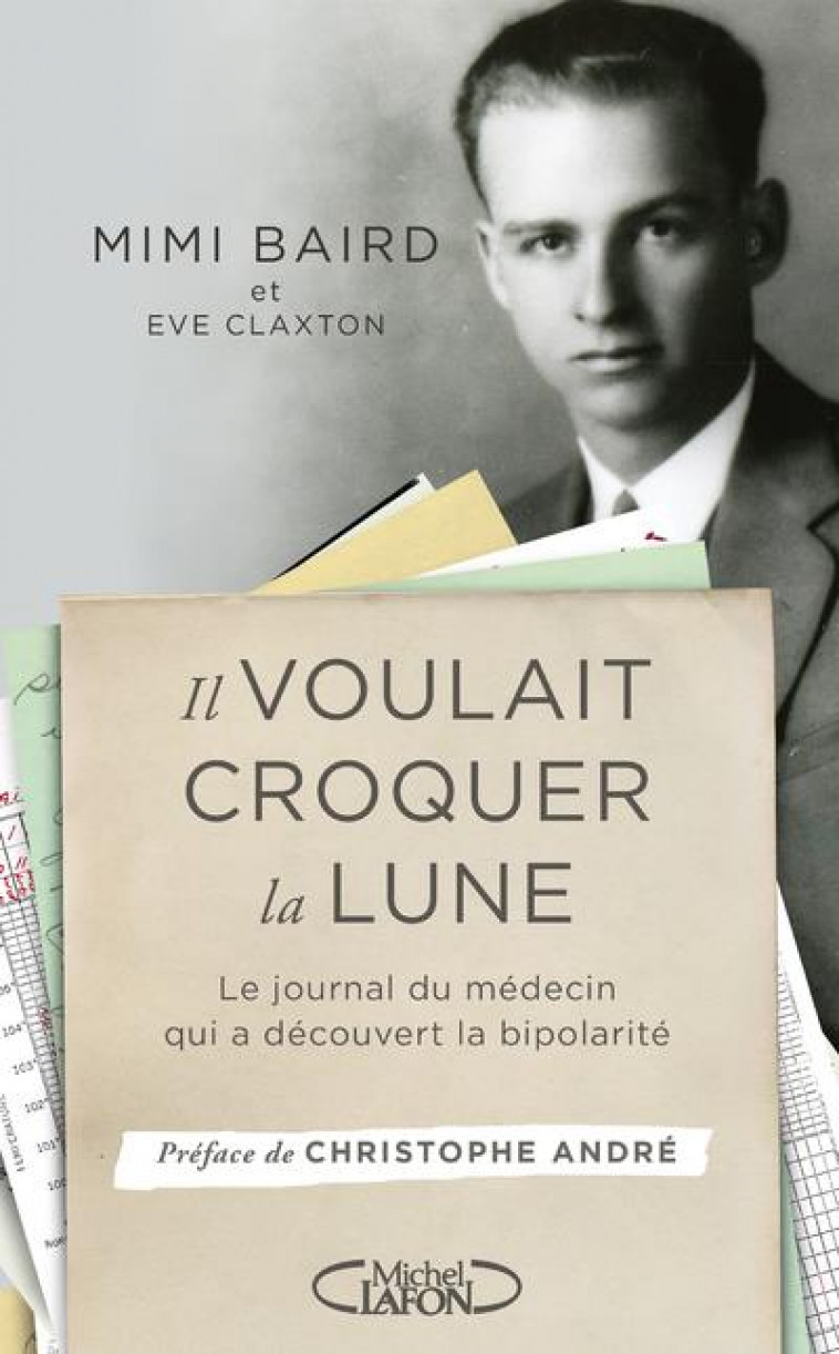 IL VOULAIT CROQUER LA LUNE - LE JOURNAL DU MEDECIN QUI A DECOUVERT LA BIPOLARITE - BAIRD/ANDRE - MICHEL LAFON