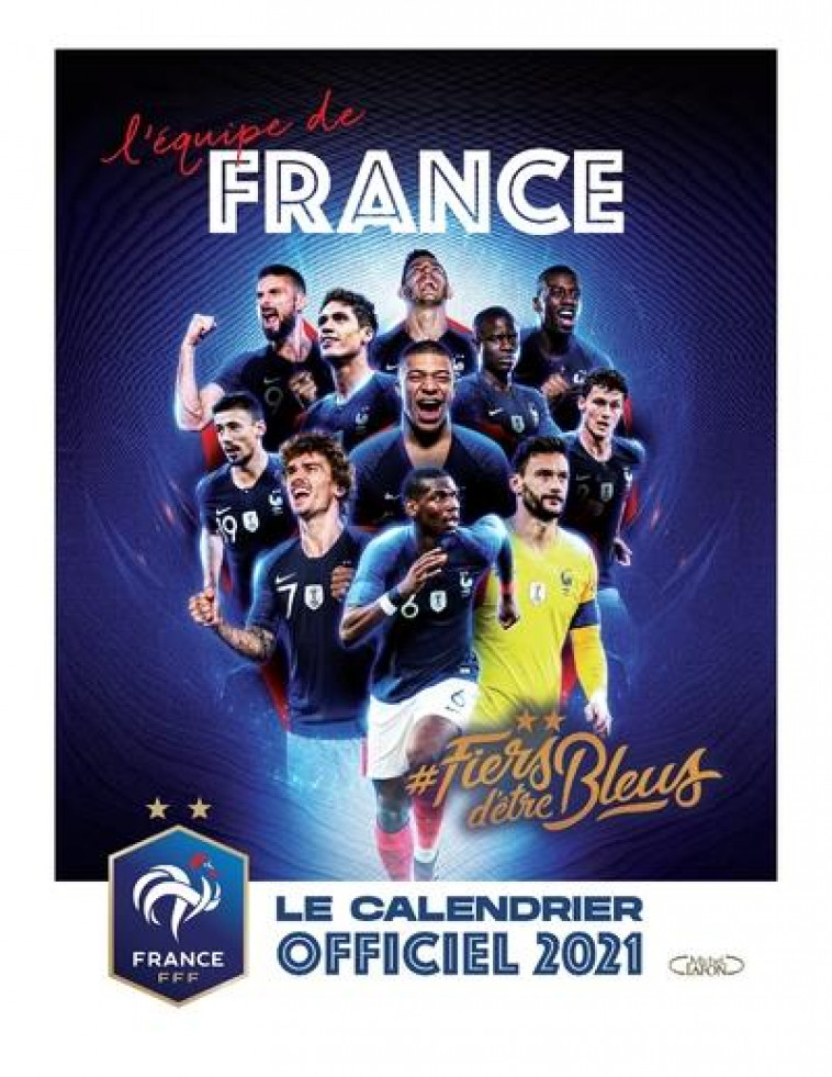 LE CALENDRIER OFFICIEL 2021 DE L-EQUIPE DE FRANCE - FFF (FEDERATION FRAN - MICHEL LAFON