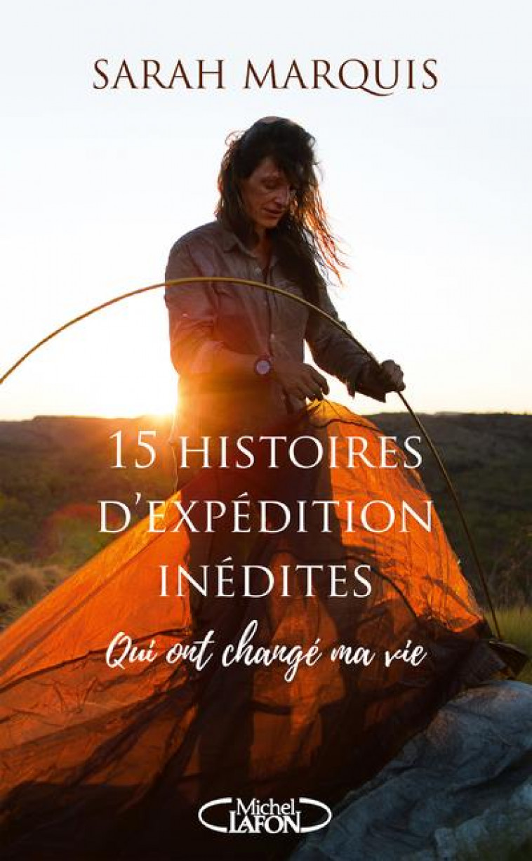 15 HISTOIRES D-EXPEDITION INEDITES QUI ONT CHANGE MA VIE - MARQUIS SARAH - MICHEL LAFON